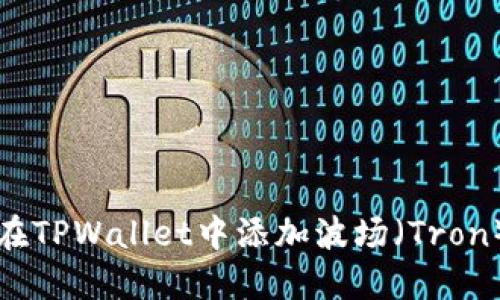 : 如何在TPWallet中添加波场（Tron）测试网