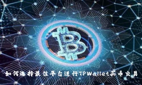如何选择最佳平台进行TPWallet买币交易