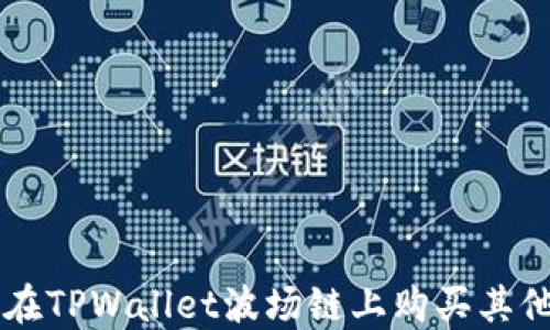
如何在TPWallet波场链上购买其他代币