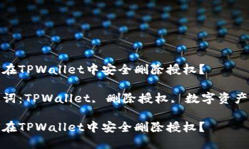 如何在TPWallet中安全删除授权？

关键词：TPWallet, 删除授权, 数字资产安全

如何在TPWallet中安全删除授权？