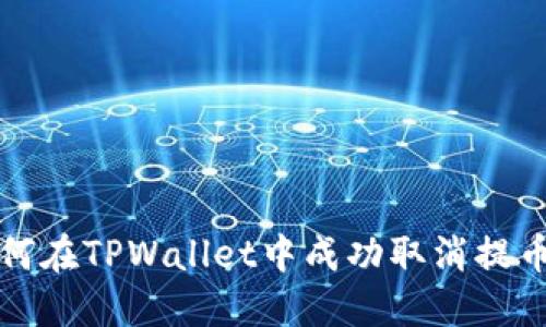 : 如何在TPWallet中成功取消提币交易