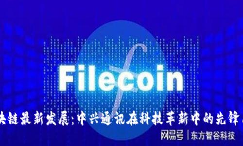 区块链最新发展：中兴通讯在科技革新中的先锋角色