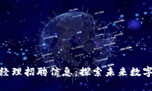 最新区块链产品经理招聘信息：探索未来数字经济的职业机遇