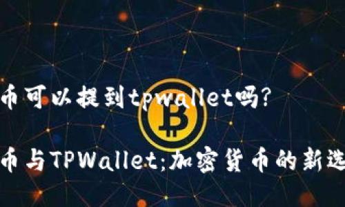 狗币可以提到tpwallet吗?

狗币与TPWallet：加密货币的新选择