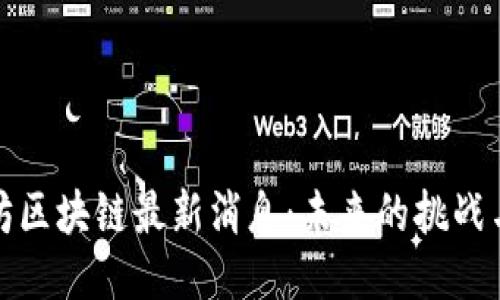 比克坊区块链最新消息：未来的挑战与机遇