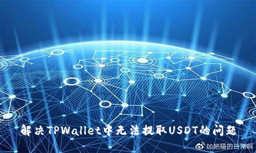 解决TPWallet中无法提取USDT的问题