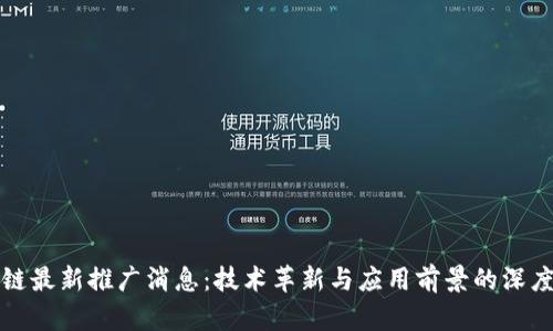 区块链最新推广消息：技术革新与应用前景的深度探讨