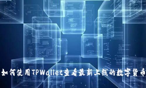 如何使用TPWallet查看最新上线的数字货币