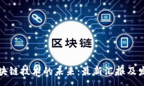 :
中国区块链技术的未来：最新汇报及发展趋势