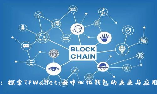 : 探索TPWallet：去中心化钱包的未来与应用