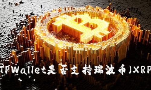 : TPWallet是否支持瑞波币（XRP）？