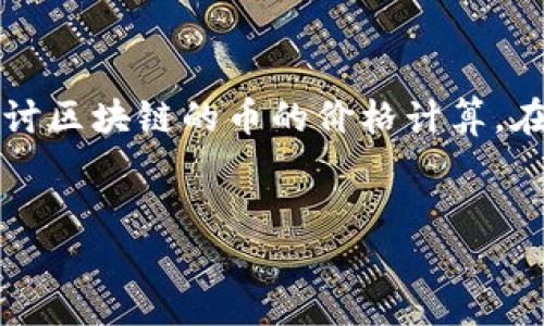 关于您请求的内容，我将为您提供一个高质量的、相关关键词，并详细探讨区块链的币的价格计算。在此基础上，我将设计出5个相关问题，并分别深入讨论。以下是内容结构：


区块链数字货币价格的计算方法解析