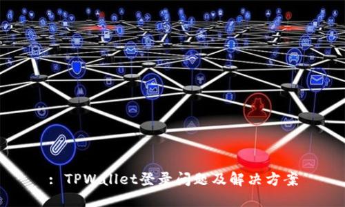 : TPWallet登录问题及解决方案