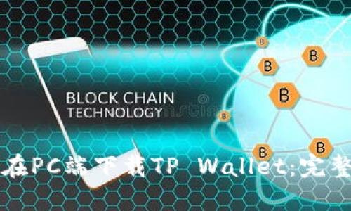 如何在PC端下载TP Wallet：完整指南