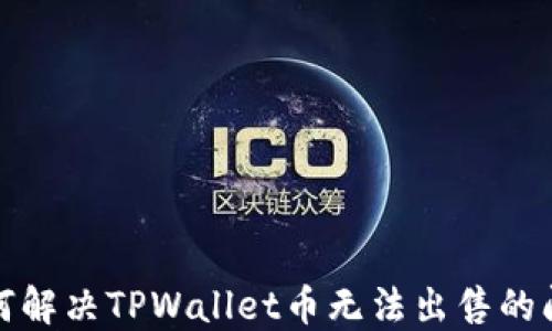 
如何解决TPWallet币无法出售的问题