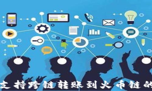 
tpwallet支持跨链转账到火币链的全面解析