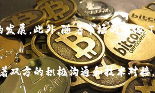 TPWallet与OK交易所的合作前景及时间节点分析
TPWallet, OK交易所, 数字货币交易/guanjianci

一、引言
近年来，数字货币的普及和发展引发了全球范围内的关注，越来越多的投资者和交易者开始涉足这一领域。在众多数字货币交易平台中，TPWallet和OK交易所均以其独特的优势吸引着大量用户。TPWallet作为一款钱包应用，提供了便捷的数字资产管理服务，而OK交易所则是一个领先的数字货币交易平台，提供丰富的交易对和高流动性。本文将详细探讨TPWallet与OK交易所的合作前景，以及可能的时间节点。

二、TPWallet与OK交易所的概述
TPWallet是一款新兴的数字货币钱包，致力于为用户提供安全、便捷的数字资产管理服务。它支持多种数字货币的存储与交易，用户可以通过TPWallet轻松管理自己的数字资产。TPWallet的特点在于其友好的用户界面和高安全性，使得即使是新手用户也能轻松上手。
而OK交易所（OKEx）是全球领先的数字货币交易平台之一，成立于2017年，提供多种数字货币的现货和期货交易。OK交易所以其高流动性和丰富的交易对被广泛认可，同时，它也致力于为用户提供安全可靠的交易环境。由于其强大的市场地位和用户基础，OK交易所成为了许多数字货币项目的重要合作方。

三、TPWallet与OK交易所的合作意义
TPWallet与OK交易所的合作能够带来多方面的价值。首先，TPWallet用户将能够更方便地在OK交易所上进行交易，增强用户体验；其次，通过合作，TPWallet可利用OK交易所的流动性，提高其市场竞争力。此外，OK交易所也能借助TPWallet的用户基础，拓展其用户群体，增加交易量。

四、TPWallet与OK交易所的合作时间节点
关于TPWallet与OK交易所的具体合作时间节点，目前尚未有官方消息公布。一般而言，这类合作的谈判和实施过程可能需要数周至数月的时间。在此期间，双方将就技术对接、市场推广和用户支持进行详细讨论，以确保顺利推出合作服务。预计未来几个月内，我们可能会听到更多关于此合作的消息和进展。

五、可能相关的问题

1. TPWallet与OK交易所进行合作的潜在优势有哪些？
TPWallet与OK交易所合作的优势体现在多个方面。首先，TPWallet能够借助OK交易所的流动性，提高资产的交易效率。其次，用户友好的钱包界面能吸引更多新手用户，这对OK交易所的用户数量增长大有裨益。此外，TPWallet的安全性也为用户在交易所的资产提供了一定的保障。用户在TPWallet中放心管理资产，然后通过OK交易所进行交易，可以提升整体的用户体验。

2. 这种合作如何影响市场竞争？
TPWallet与OK交易所的合作无疑会对数字货币市场产生新的竞争格局。通过提供更为便捷的交易体验和更加多样化的资产选择，这种合作将吸引更多用户参与。同时，传统钱包和交易所之间的界限也会更加模糊，这可能迫使其他竞争对手加速自我升级或寻找合作以保持市场份额。

3. 对数字货币用户而言，这一合作带来的重要性有哪些？
对于用户而言，TPWallet与OK交易所的合作意味着他们拥有更多的选择与便利。用户可以通过一个平台管理资产，并在市场上进行交易。这消除了用户在不同平台间切换的麻烦，使得交易体验更加流畅。此外，安全性提升和资产管理便捷性也会进一步增强用户在数字货币市场的信心。

4. 未来这样的合作趋势会成为常态吗？
可以预见，随着数字货币市场的成熟和用户需求的增长，类似TPWallet与OK交易所的合作将会越来越普遍。交易平台和钱包应用之间的界限将会进一步模糊，合作可为双方提供更大的优势。在这个竞争激烈的市场中，强强联合可能成为越来越多项目的策略。

5. 如何看待TPWallet与OK交易所的未来合作潜力？
TPWallet与OK交易所的未来合作潜力是相当巨大的。两者的结合能够利用各自的优势，形成互补。在日益竞争激烈的数字货币市场中，双方有机会通过及时更新和先进的服务共同推动行业的发展。此外，随着市场的变化，TPWallet和OK交易所也可以根据用户反馈不断合作策略，以保持合适的市场定位和用户满意度。

六、结论
总的来说，TPWallet与OK交易所的合作是一个值得期待的合作项目，它将为用户提供更为便捷的交易体验，也将在一定程度上影响市场的竞争格局。虽然现在具体的时间节点尚不明确，但随着双方的积极沟通和技术对接，未来将很可能进入一个新阶段。我们期待这一合作能够顺利落地，进而为广大用户带来实实在在的好处。