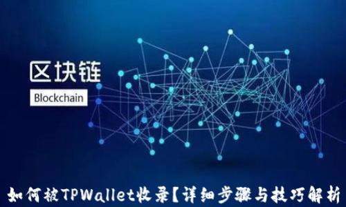 
如何被TPWallet收录？详细步骤与技巧解析