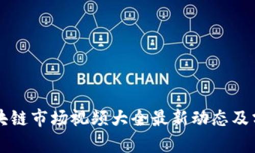 区块链市场视频大全最新动态及分析